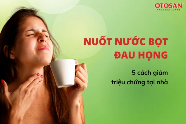 5 CÁCH GIẢM TRIỆU CHỨNG NUỐT NƯỚC BỌT ĐAU HỌNG TẠI NHÀ