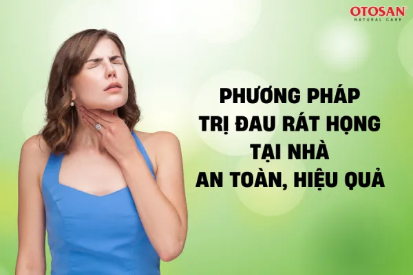 PHƯƠNG PHÁP TRỊ ĐAU RÁT HỌNG TẠI NHÀ AN TOÀN, HIỆU QUẢ