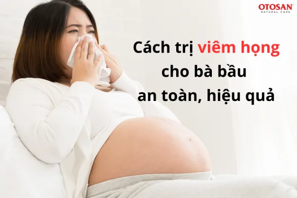 Cách trị viêm họng cho bà bầu an toàn, hiệu quả