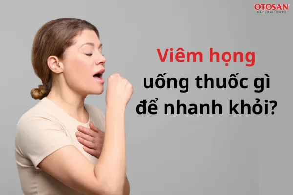 Lời khuyên từ chuyên gia: Viêm họng uống thuốc gì để nhanh khỏi?