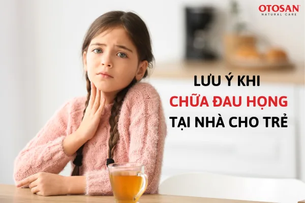 5 LƯU Ý KHI CHỮA ĐAU HỌNG TẠI NHÀ CHO TRẺ