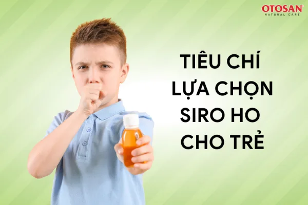 Lựa chọn siro ho cho trẻ nên dựa vào những tiêu chí nào?