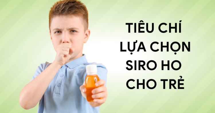 Lựa chọn siro ho cho trẻ nên dựa vào những tiêu chí nào?