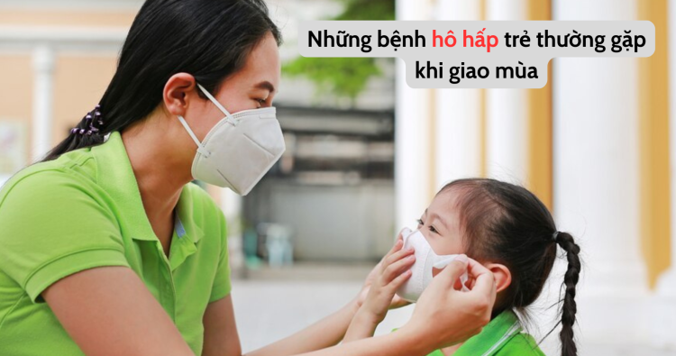 NHỮNG BỆNH HÔ HẤP TRẺ THƯỜNG GẶP KHI GIAO MÙA?