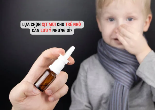 LỰA CHỌN XỊT MŨI CHO TRẺ NHỎ CẦN LƯU Ý NHỮNG GÌ?